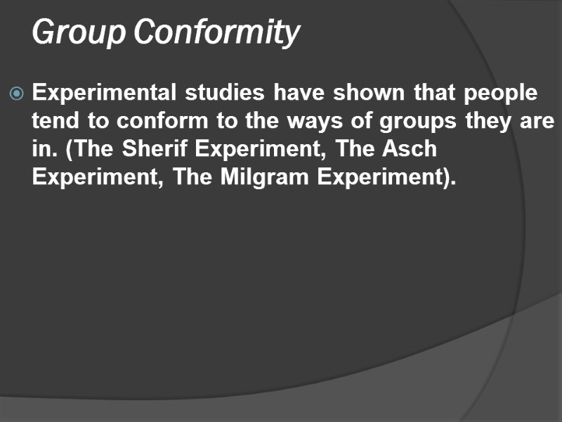 Group Conformity   Experimental studies have shown that people tend to conform to